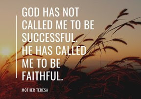 Quote that reads: God has not called me to be successfu. he has called me to be faithful. -Mother Teresa
